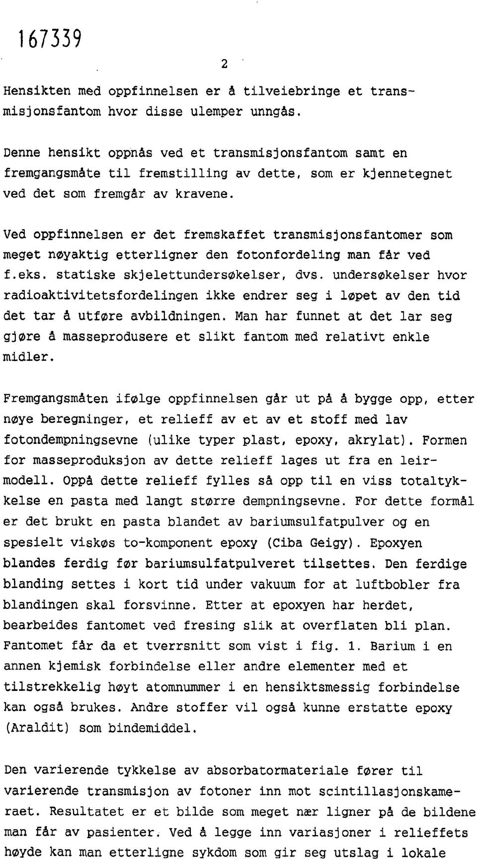 Ved oppfinnelsen er det fremskaffet transmisjonsfantomer som meget nøyaktig etterligner den fotonfordeling man får ved f.eks. statiske skjelettundersøkelser, dvs.