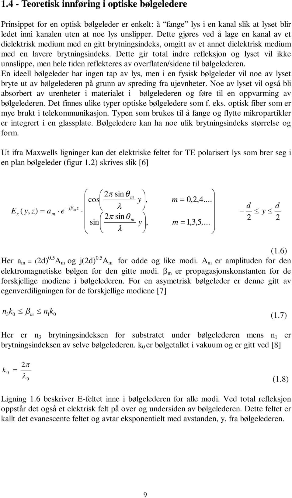 Dette gir total indre refleksjon og lyset vil ikke unnslippe, men hele tiden reflekteres av overflaten/sidene til bølgelederen.