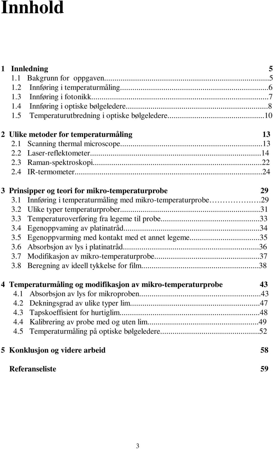 Innføring i temperaturmåling med mikro-temperaturprobe..9 3. Ulike typer temperaturprober...3 3.3 Temperaturoverføring fra legeme til probe...33 3.4 Egenoppvaming av platinatråd...34 3.