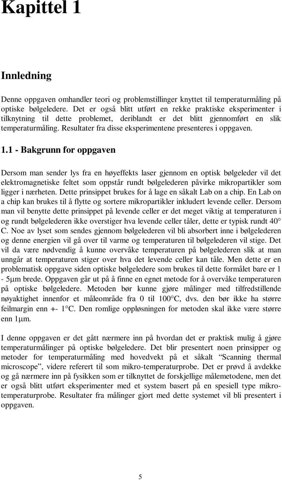 Resultater fra disse eksperimentene presenteres i oppgaven.