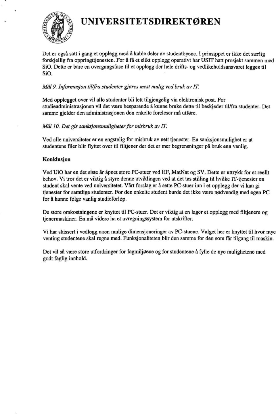 Informasjon til/fra studenter gjøres mest mulig ved bruk av IT. Med opplegget over vil alle studenter bli lett tilgjengelig via elektronisk post.