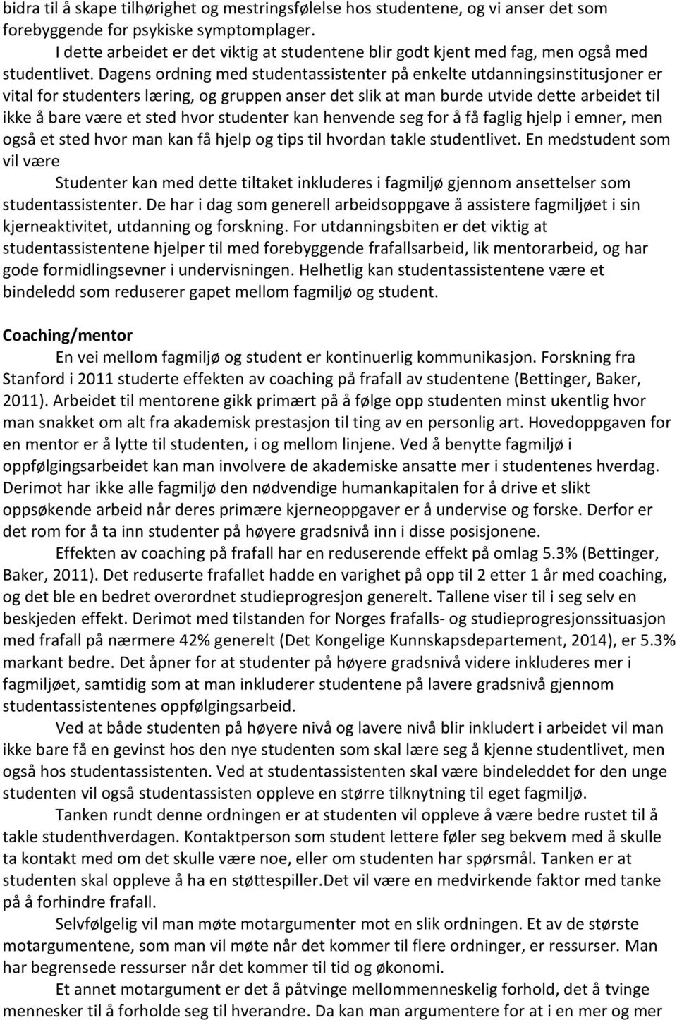 Dagens ordning med studentassistenter på enkelte utdanningsinstitusjoner er vital for studenters læring, og gruppen anser det slik at man burde utvide dette arbeidet til ikke å bare være et sted hvor