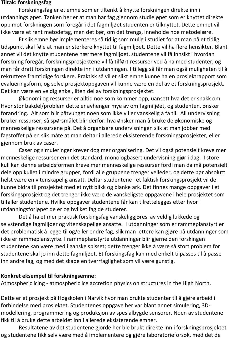 Dette emnet vil ikke være et rent metodefag, men det bør, om det trengs, inneholde noe metodelære.