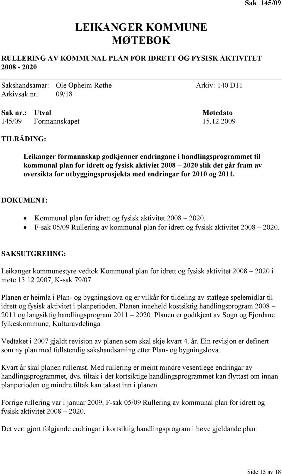 2009 TILRÅDING: Leikanger formannskap godkjenner endringane i handlingsprogrammet til kommunal plan for idrett og fysisk aktiviet 2008 2020 slik det går fram av oversikta for utbyggingsprosjekta med