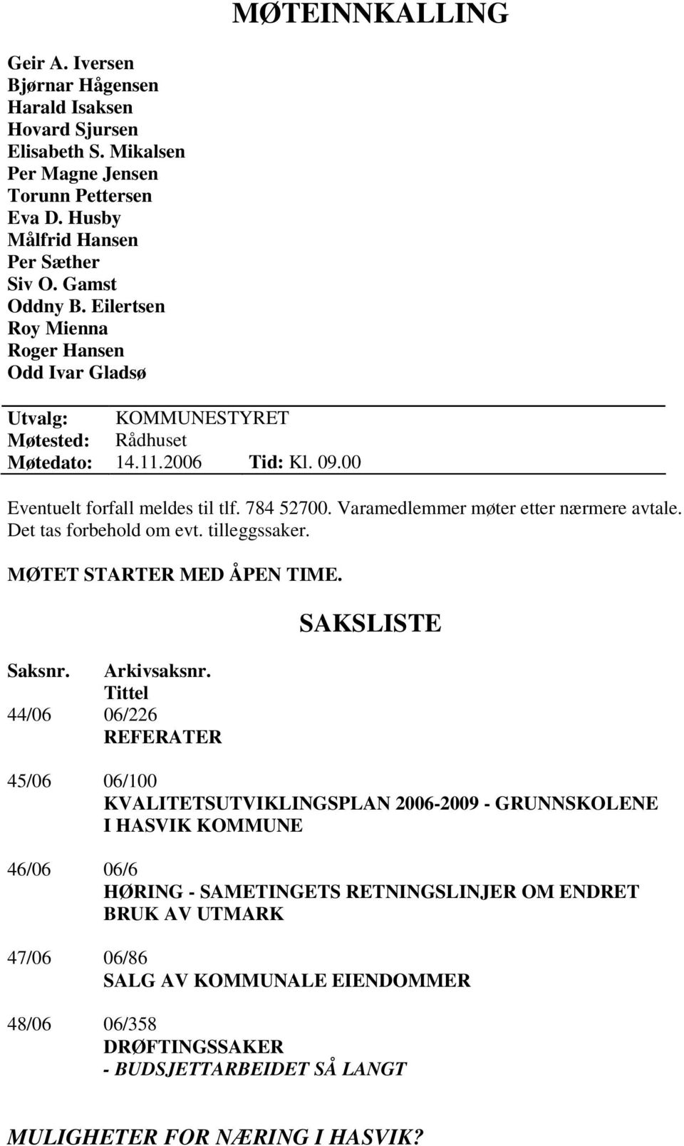 Varamedlemmer møter etter nærmere avtale. Det tas forbehold om evt. tilleggssaker. MØTET STARTER MED ÅPEN TIME. Saksnr. Arkivsaksnr.