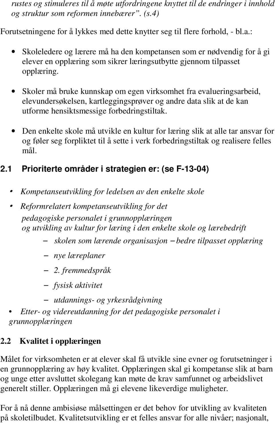 Skoler må bruke kunnskap om egen virksomhet fra evalueringsarbeid, elevundersøkelsen, kartleggingsprøver og andre data slik at de kan utforme hensiktsmessige forbedringstiltak.