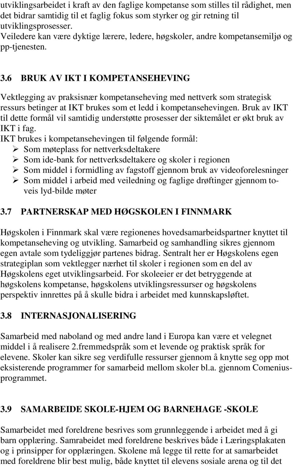 6 BRUK AV IKT I KOMPETANSEHEVING Vektlegging av praksisnær kompetanseheving med nettverk som strategisk ressurs betinger at IKT brukes som et ledd i kompetansehevingen.