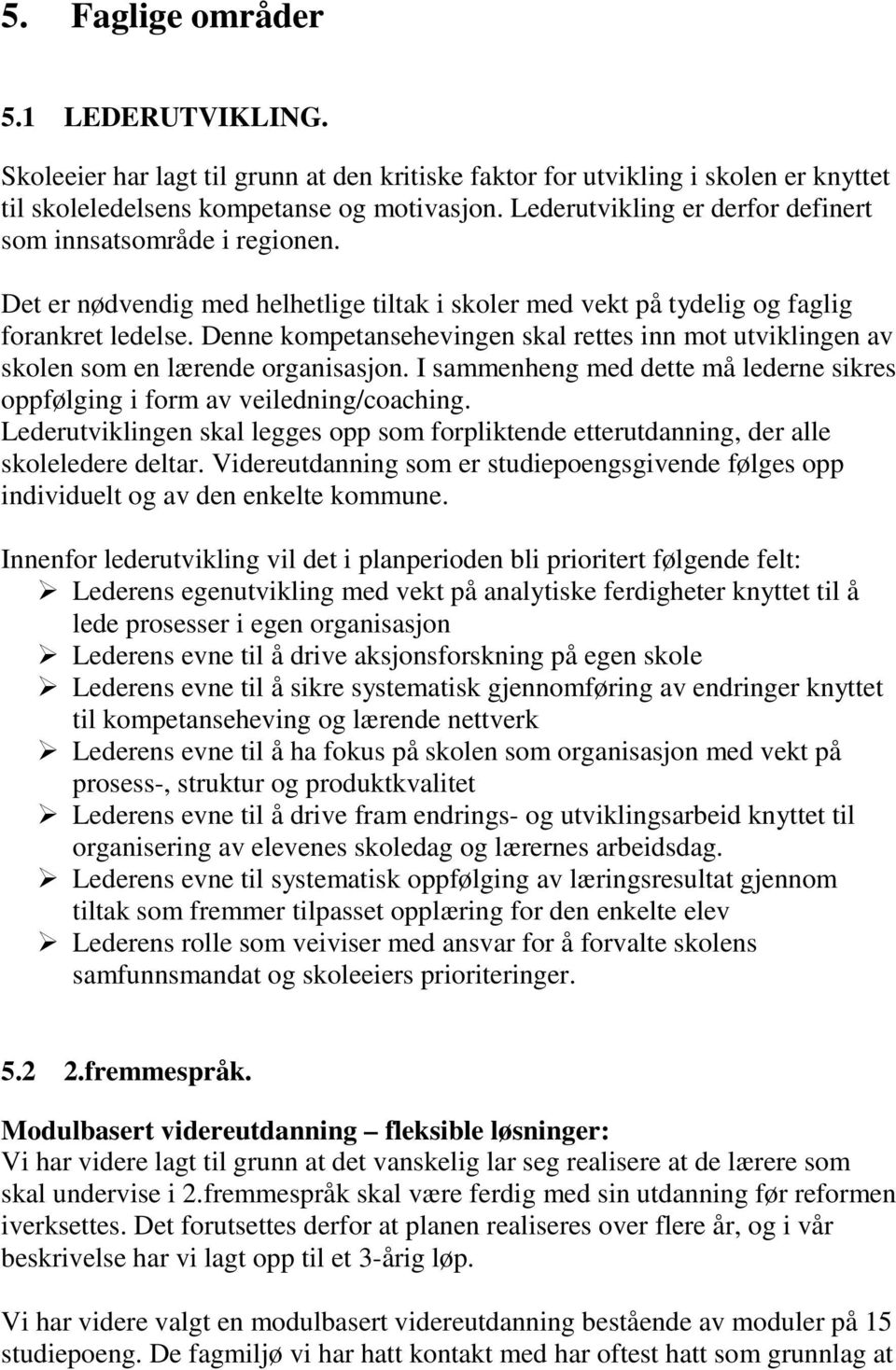 Denne kompetansehevingen skal rettes inn mot utviklingen av skolen som en lærende organisasjon. I sammenheng med dette må lederne sikres oppfølging i form av veiledning/coaching.