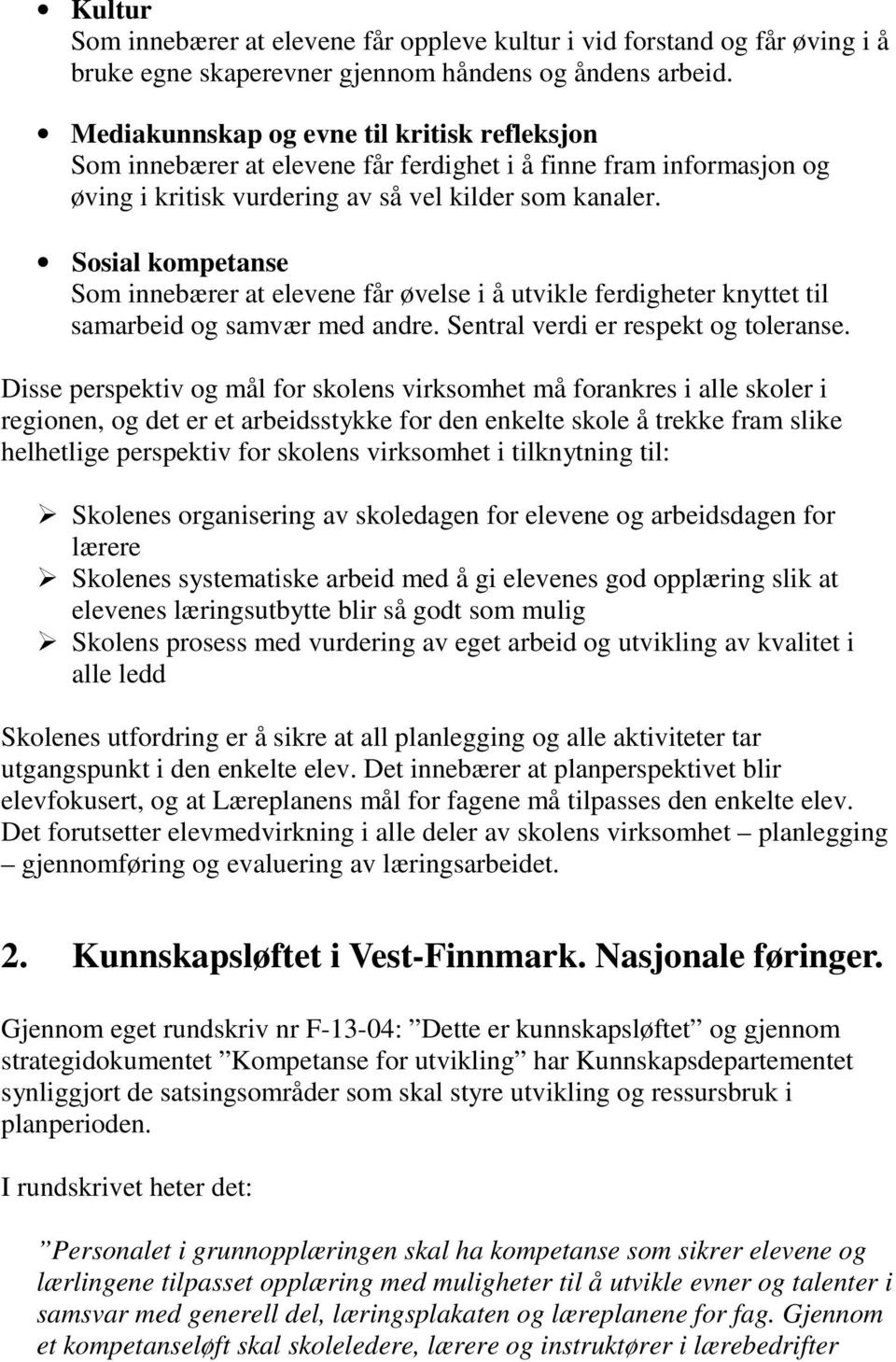 Sosial kompetanse Som innebærer at elevene får øvelse i å utvikle ferdigheter knyttet til samarbeid og samvær med andre. Sentral verdi er respekt og toleranse.