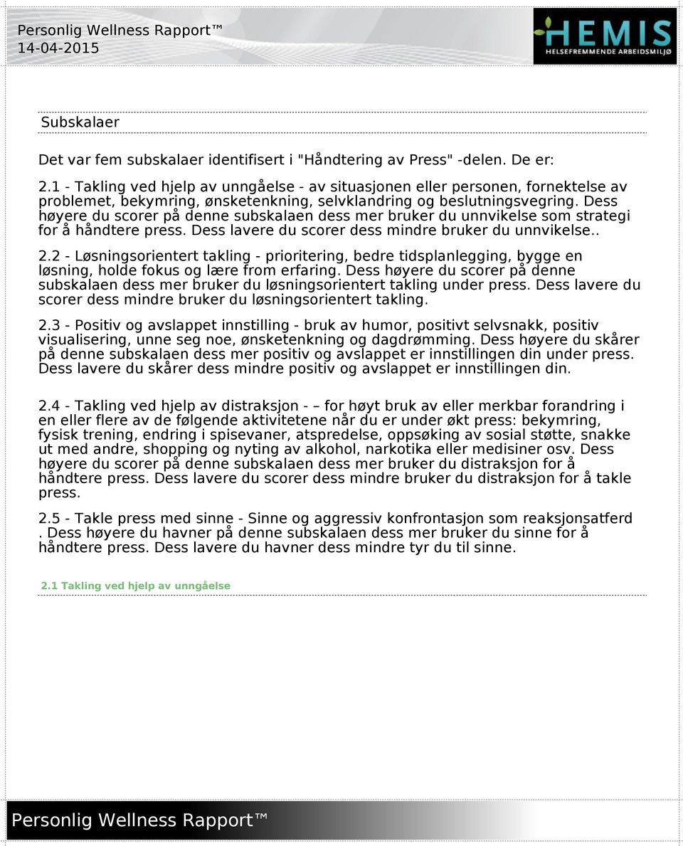 Dess høyere du scorer på denne subskalaen dess mer bruker du unnvikelse som strategi for å håndtere press. Dess lavere du scorer dess mindre bruker du unnvikelse.. 2.