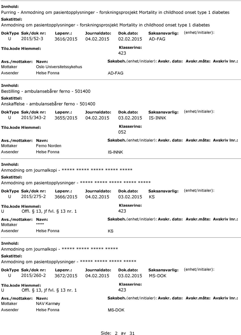 : Mottaker Oslo niversitetssykehus AD-FAG Bestilling - ambulansebårer ferno - 501400 Anskaffelse - ambulansebårer ferno - 501400 2015/343-2 3655/2015 S-NNK 052 Avs./mottaker: Navn: Saksbeh. Avskr.