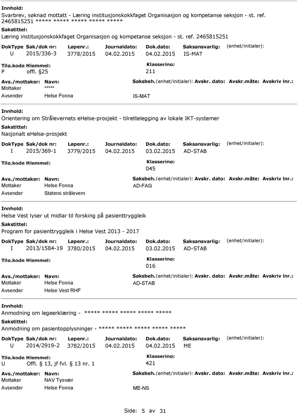 dato: Avskr.måte: Avskriv lnr.: S-MAT Orientering om Strålevernets ehelse-prosjekt - tilrettelegging av lokale KT-systemer Nasjonalt ehelse-prosjekt 2015/369-1 3779/2015 AD-STAB 045 Avs.