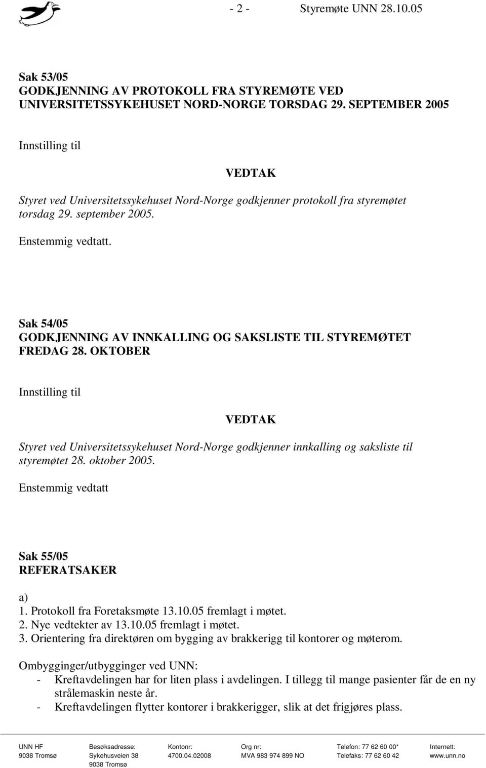 Sak 54/05 GODKJENNING AV INNKALLING OG SAKSLISTE TIL STYREMØTET FREDAG 28. OKTOBER Styret ved Universitetssykehuset Nord-Norge godkjenner innkalling og saksliste til styremøtet 28. oktober 2005.