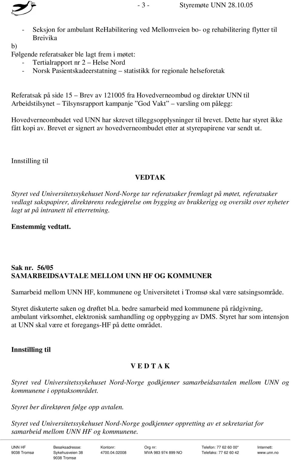 Pasientskadeerstatning statistikk for regionale helseforetak Referatsak på side 15 Brev av 121005 fra Hovedverneombud og direktør UNN til Arbeidstilsynet Tilsynsrapport kampanje God Vakt varsling om