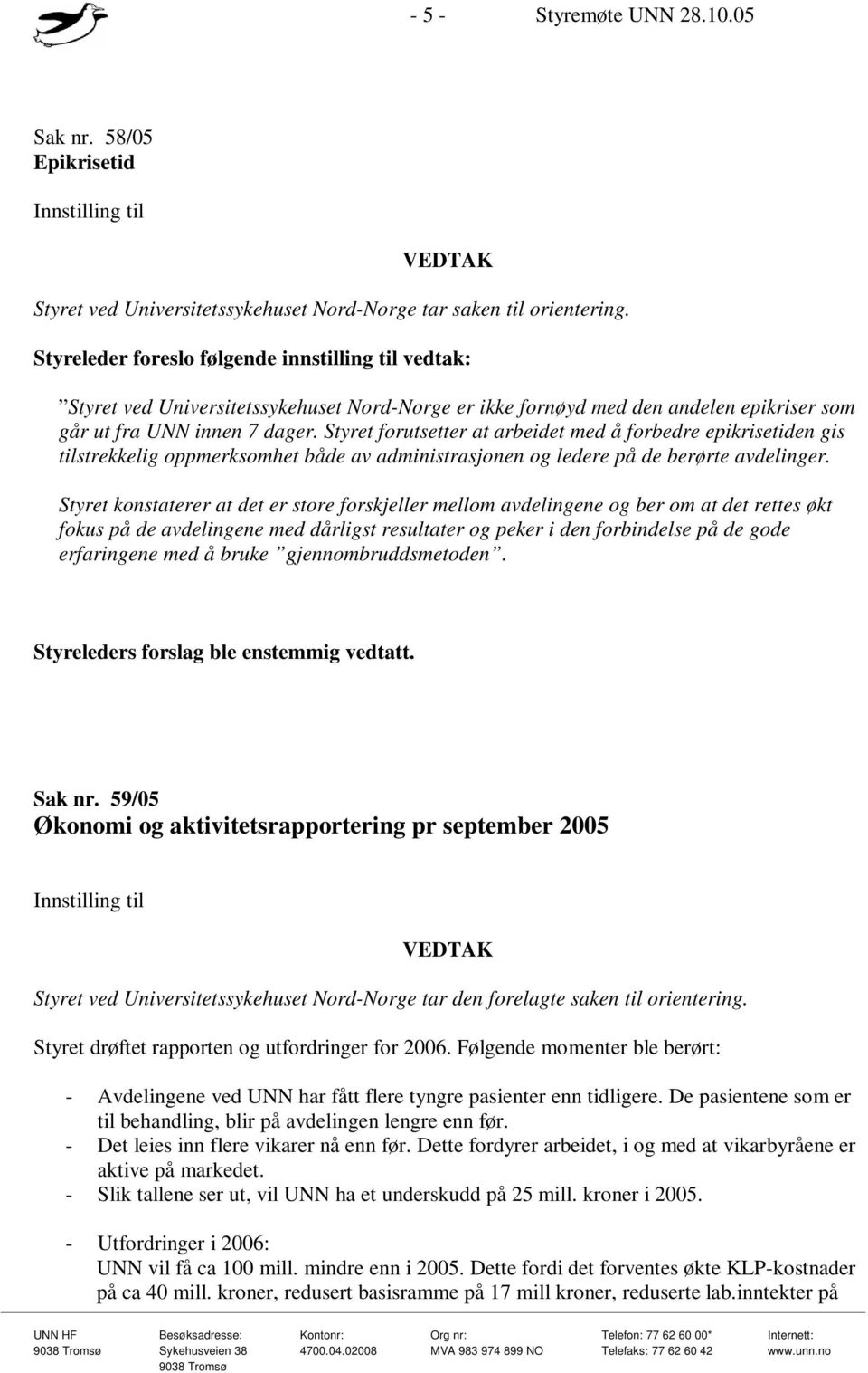 Styret forutsetter at arbeidet med å forbedre epikrisetiden gis tilstrekkelig oppmerksomhet både av administrasjonen og ledere på de berørte avdelinger.