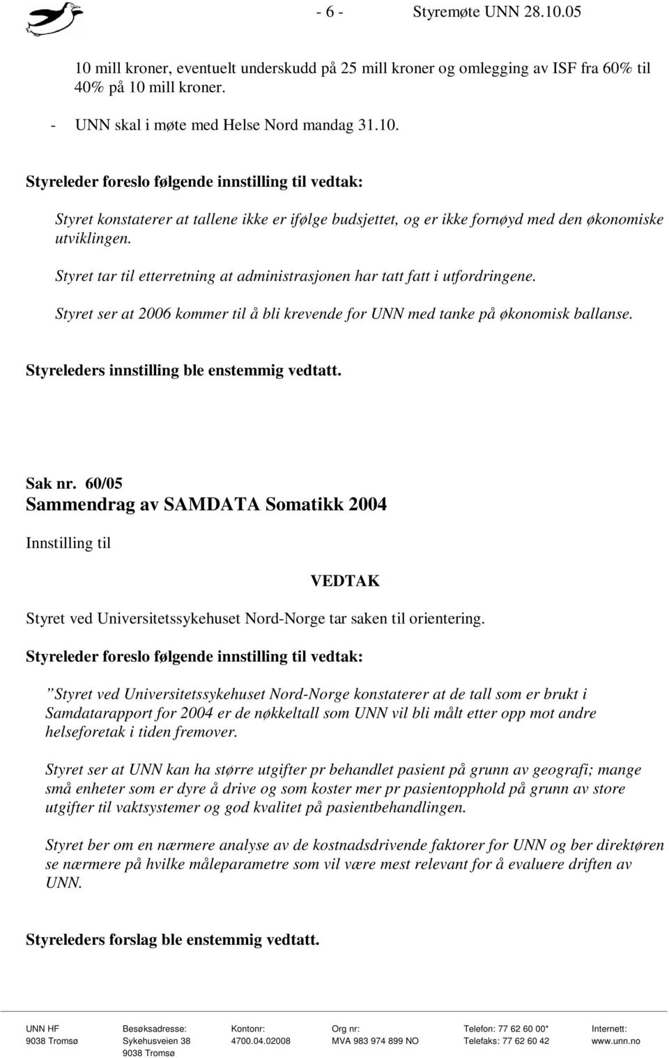 Styreleders innstilling ble enstemmig vedtatt. Sak nr. 60/05 Sammendrag av SAMDATA Somatikk 2004 Styret ved Universitetssykehuset Nord-Norge tar saken til orientering.