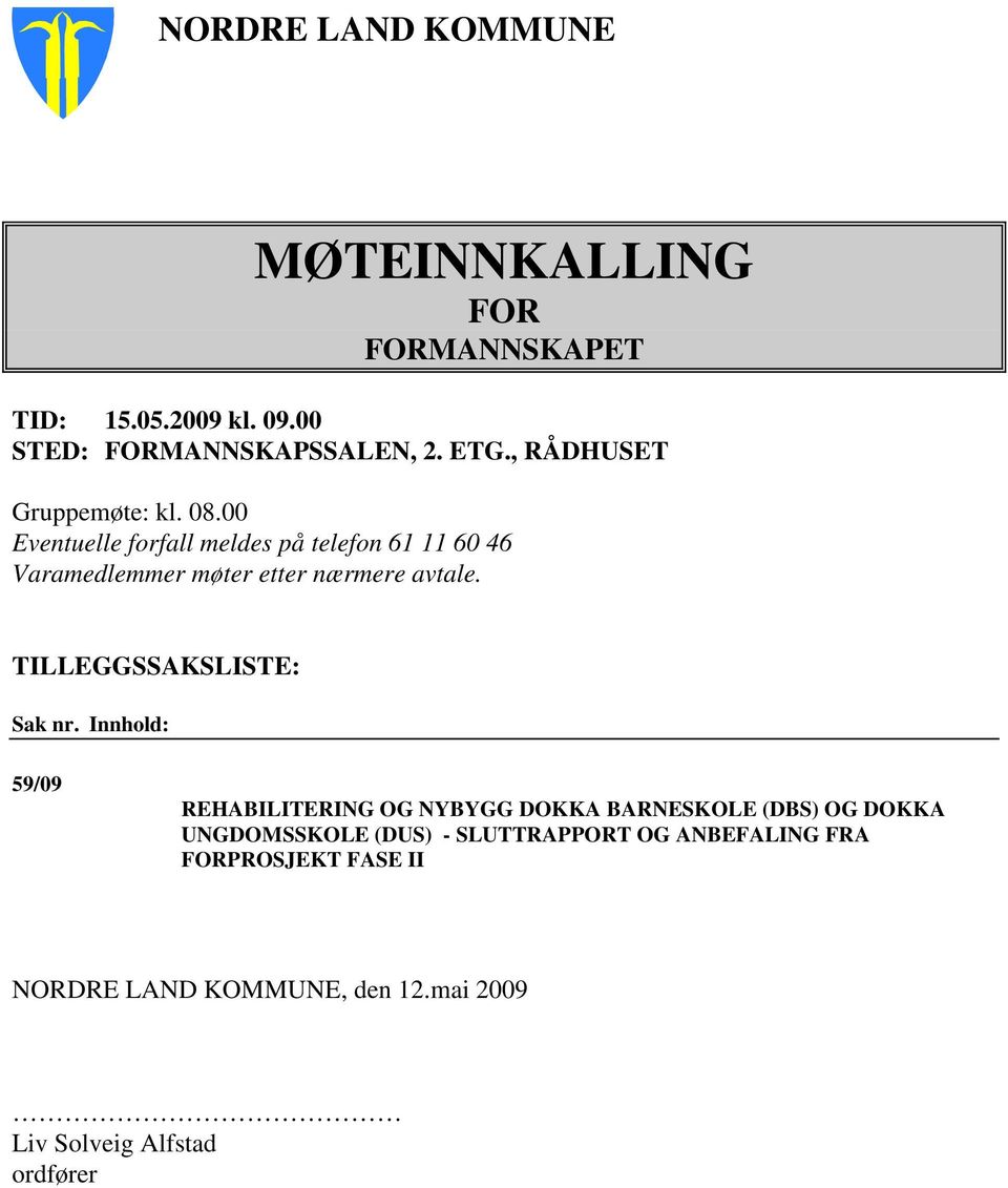 00 Eventuelle forfall meldes på telefon 61 11 60 46 Varamedlemmer møter etter nærmere avtale.