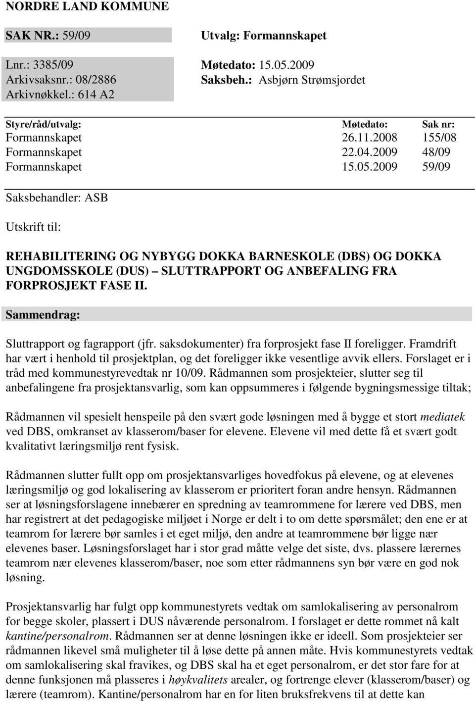 2009 59/09 Saksbehandler: ASB Utskrift til: REHABILITERING OG NYBYGG DOKKA BARNESKOLE (DBS) OG DOKKA UNGDOMSSKOLE (DUS) SLUTTRAPPORT OG ANBEFALING FRA FORPROSJEKT FASE II.