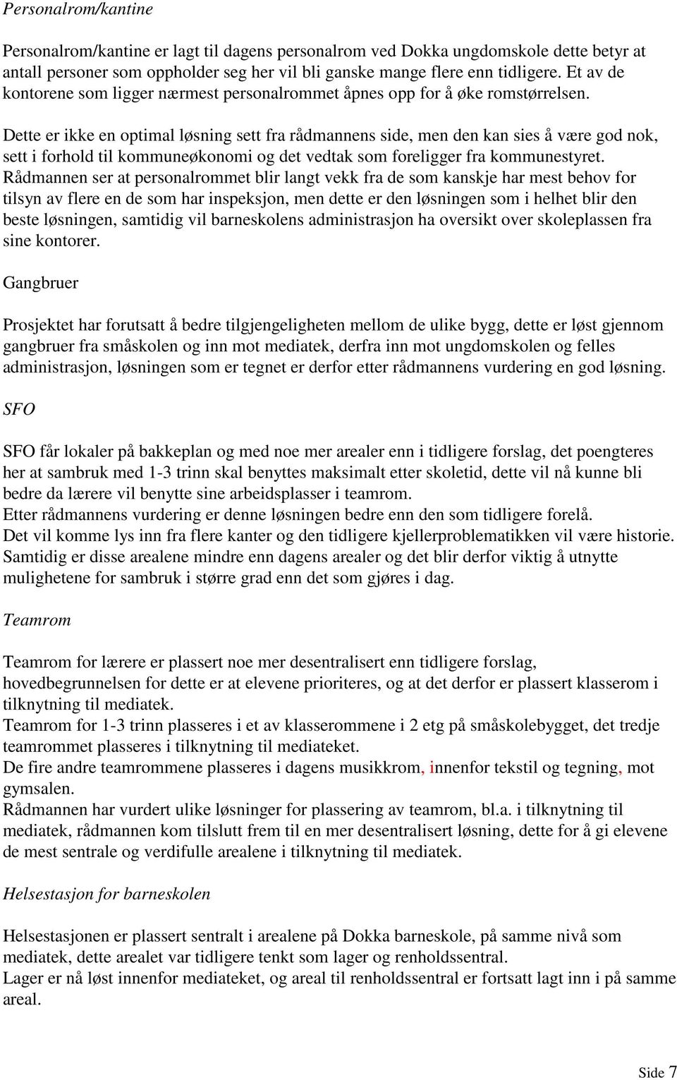 Dette er ikke en optimal løsning sett fra rådmannens side, men den kan sies å være god nok, sett i forhold til kommuneøkonomi og det vedtak som foreligger fra kommunestyret.