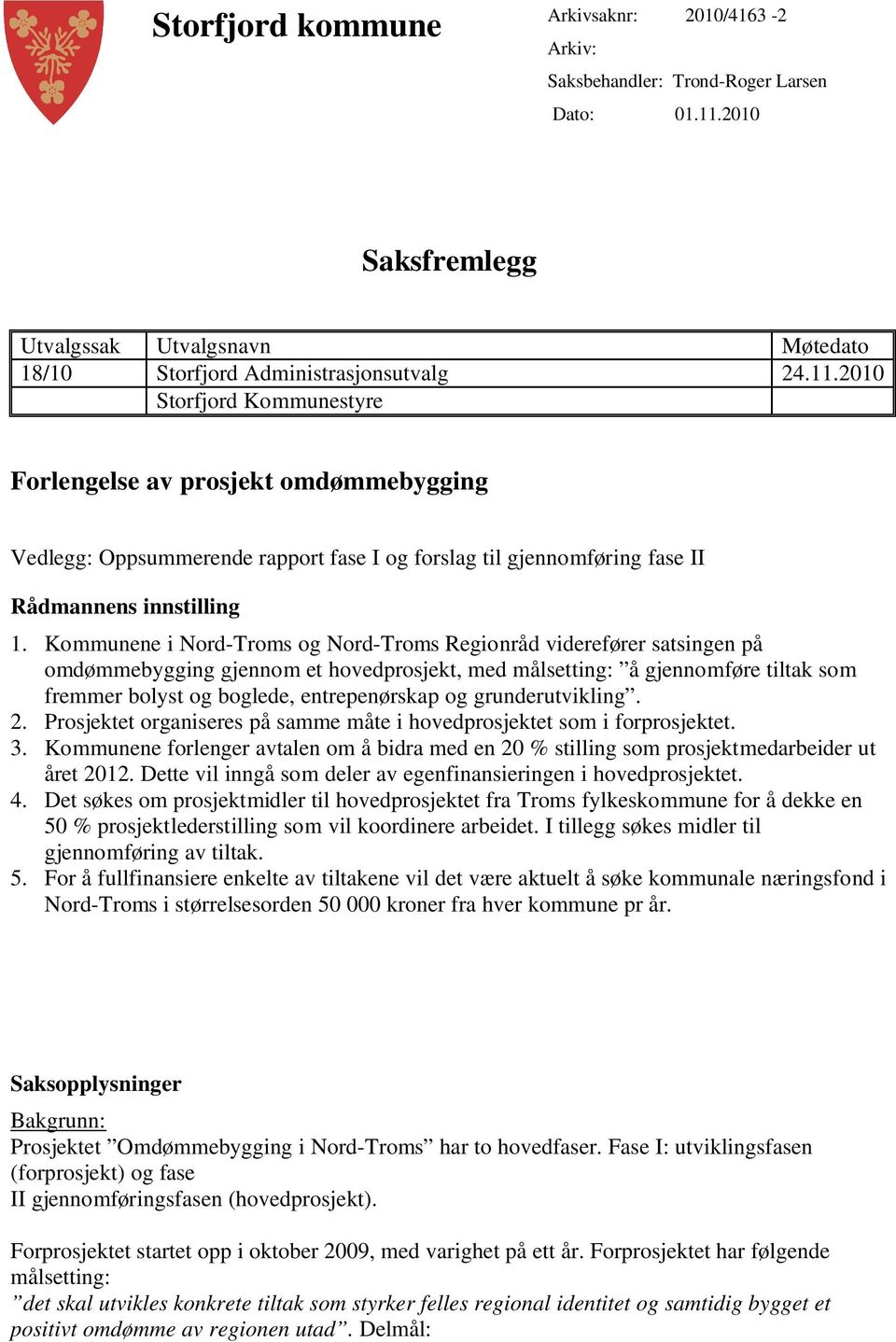 2010 Storfjord Kommunestyre Forlengelse av prosjekt omdømmebygging Vedlegg: Oppsummerende rapport fase I og forslag til gjennomføring fase II Rådmannens innstilling 1.