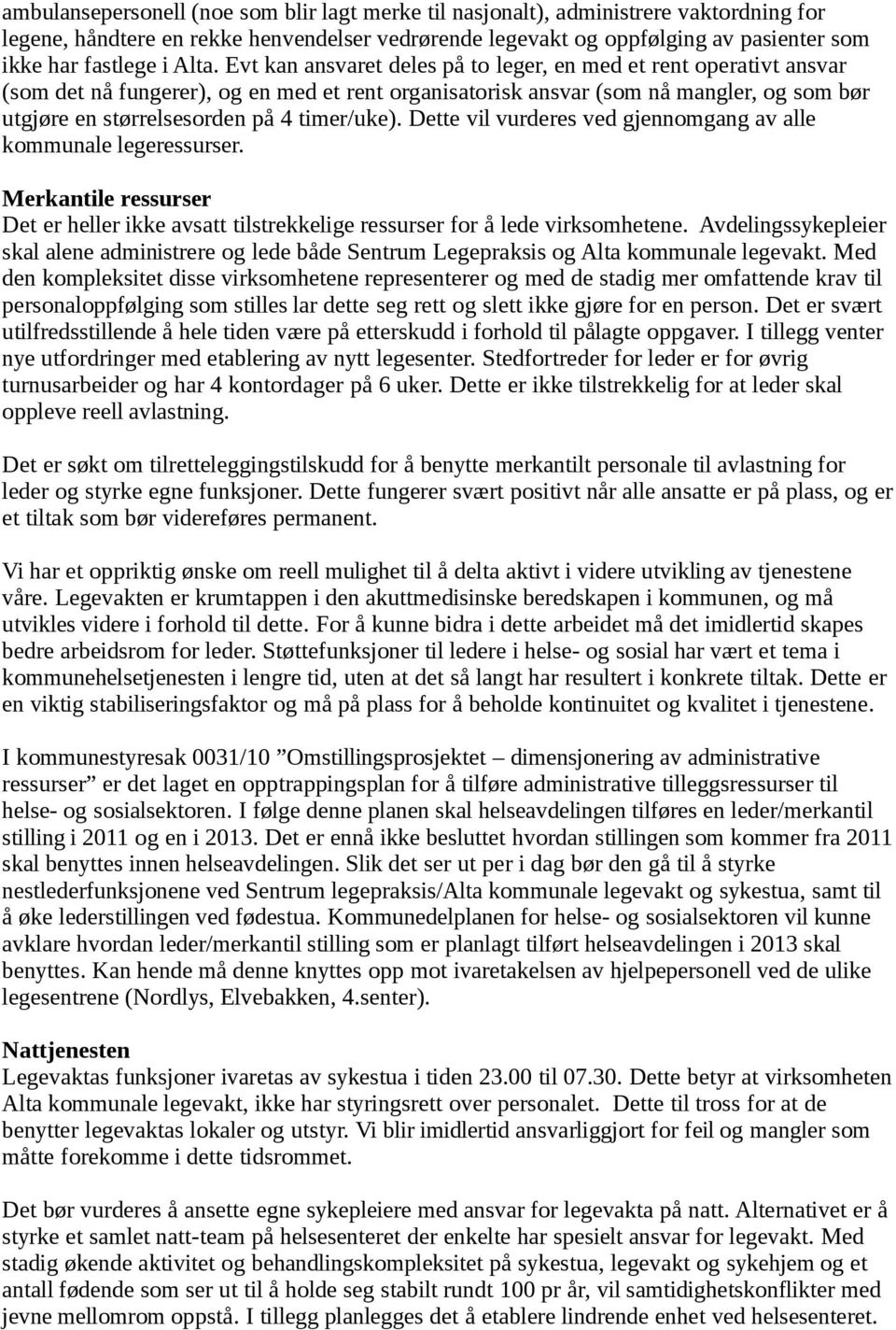 timer/uke). Dette vil vurderes ved gjennomgang av alle kommunale legeressurser. Merkantile ressurser Det er heller ikke avsatt tilstrekkelige ressurser for å lede virksomhetene.