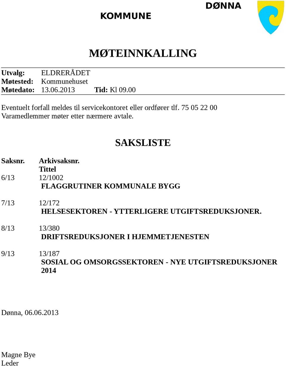 75 05 22 00 Varamedlemmer møter etter nærmere avtale. SAKSLISTE Saksnr. Arkivsaksnr.