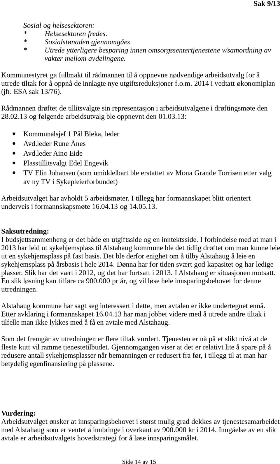 ESA sak 13/76). Rådmannen drøftet de tillitsvalgte sin representasjon i arbeidsutvalgene i drøftingsmøte den 28.02.13 og følgende arbeidsutvalg ble oppnevnt den 01.03.