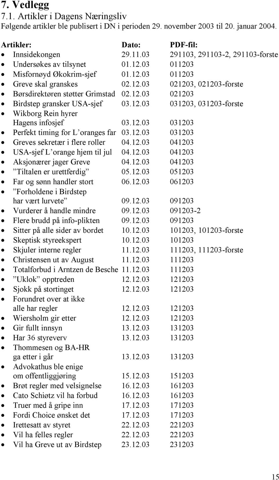 12.03 021203 Birdstep gransker USA-sjef 03.12.03 031203, 031203-forste Wikborg Rein hyrer Hagens infosjef 03.12.03 031203 Perfekt timing for L oranges far 03.12.03 031203 Greves sekretær i flere roller 04.