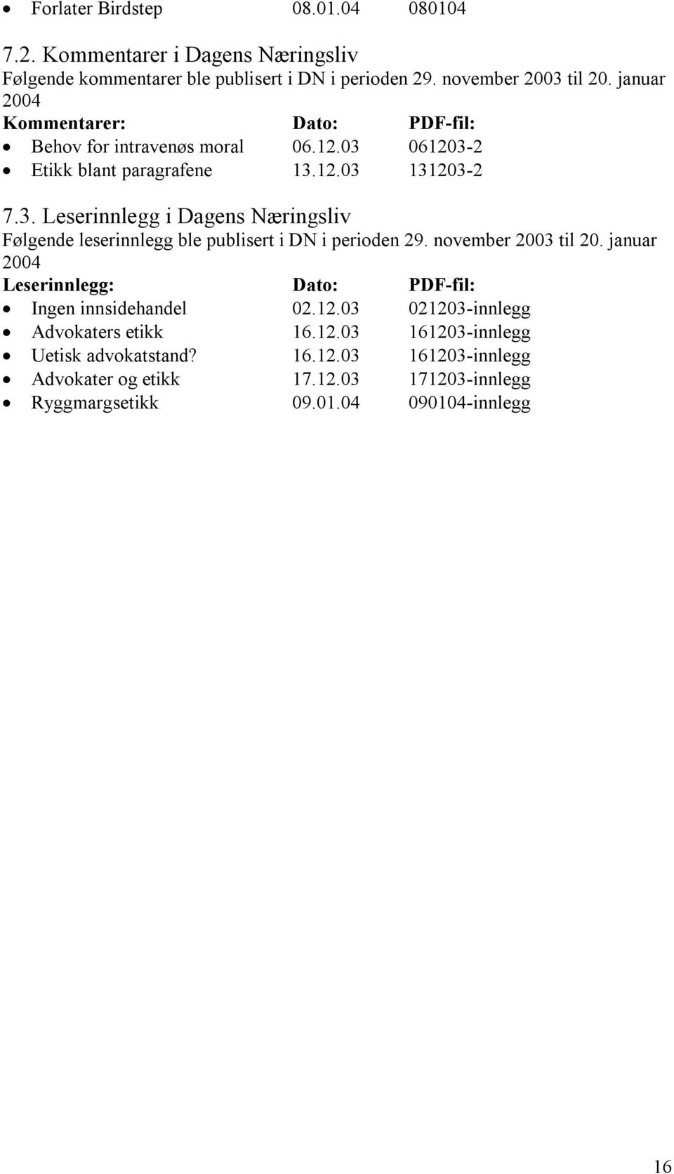 061203-2 Etikk blant paragrafene 13.12.03 131203-2 7.3. Leserinnlegg i Dagens Næringsliv Følgende leserinnlegg ble publisert i DN i perioden 29.