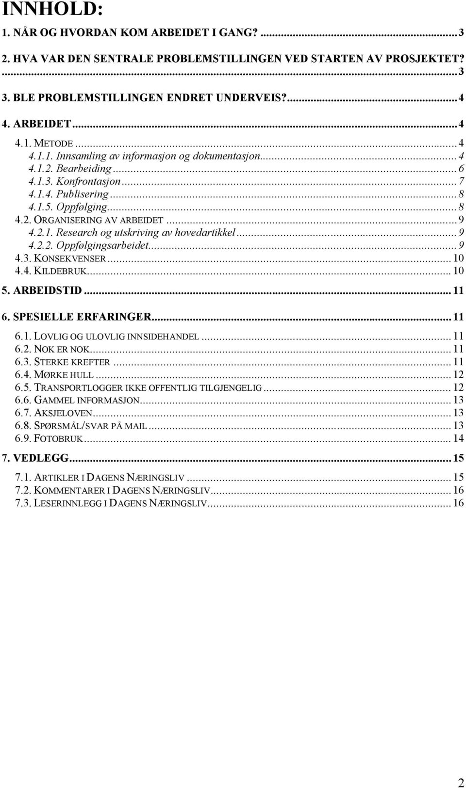 .. 9 4.2.2. Oppfølgingsarbeidet... 9 4.3. KONSEKVENSER... 10 4.4. KILDEBRUK... 10 5. ARBEIDSTID... 11 6. SPESIELLE ERFARINGER... 11 6.1. LOVLIG OG ULOVLIG INNSIDEHANDEL... 11 6.2. NOK ER NOK... 11 6.3. STERKE KREFTER.