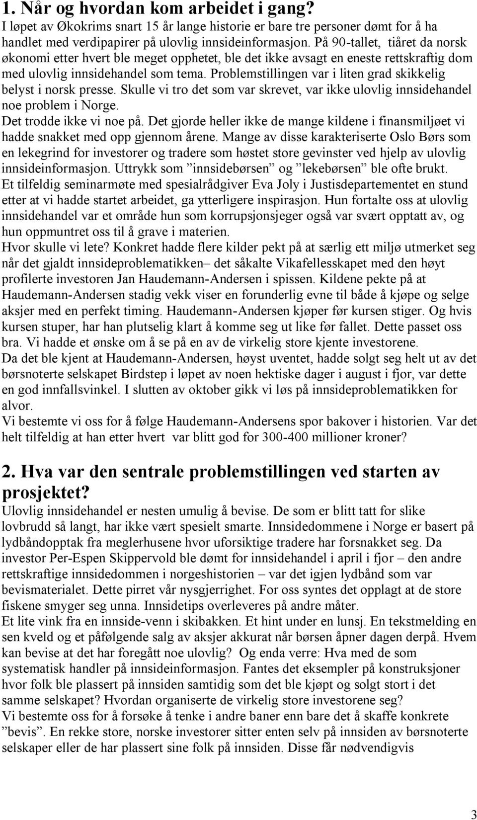 Problemstillingen var i liten grad skikkelig belyst i norsk presse. Skulle vi tro det som var skrevet, var ikke ulovlig innsidehandel noe problem i Norge. Det trodde ikke vi noe på.