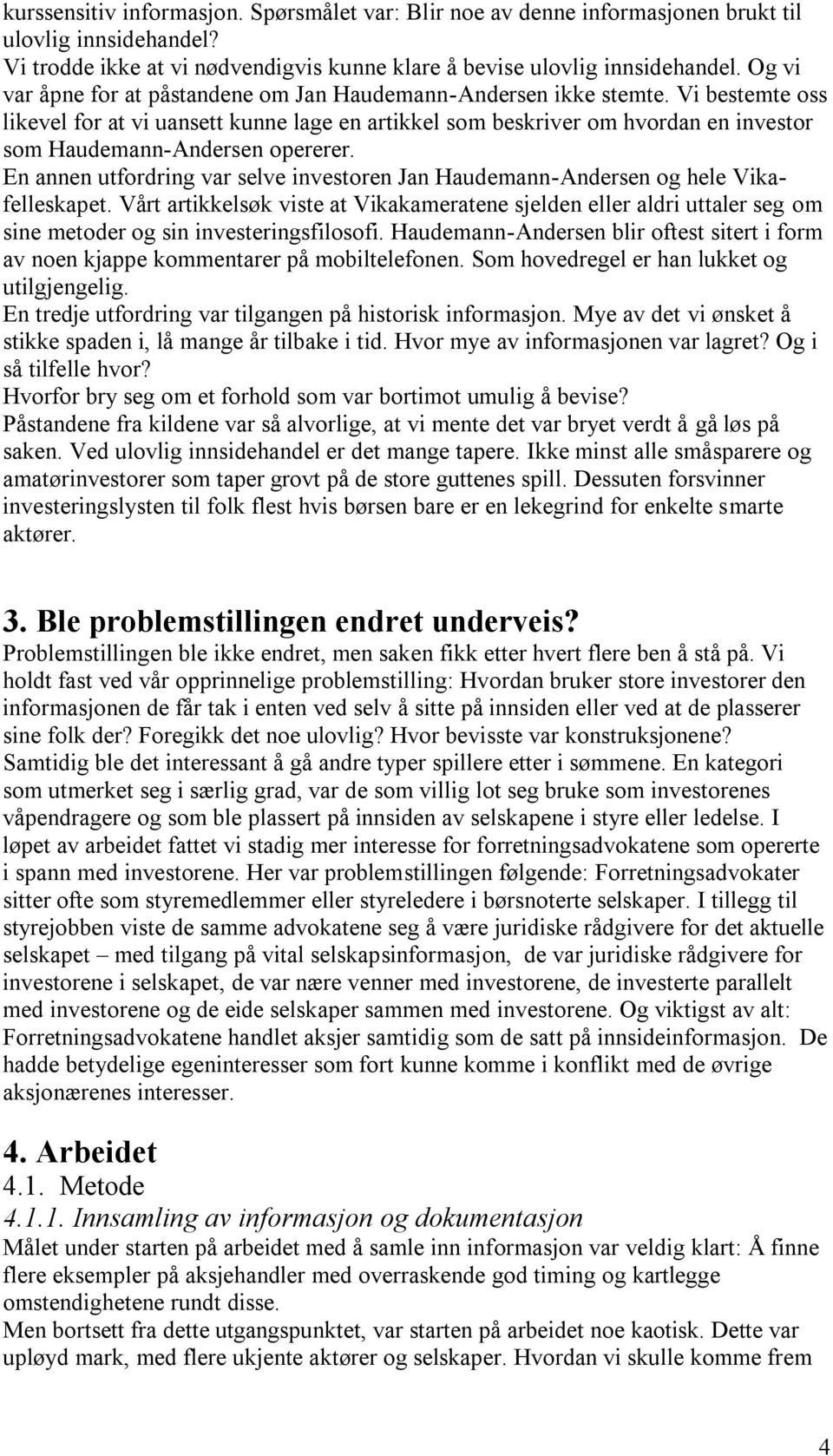 Vi bestemte oss likevel for at vi uansett kunne lage en artikkel som beskriver om hvordan en investor som Haudemann-Andersen opererer.