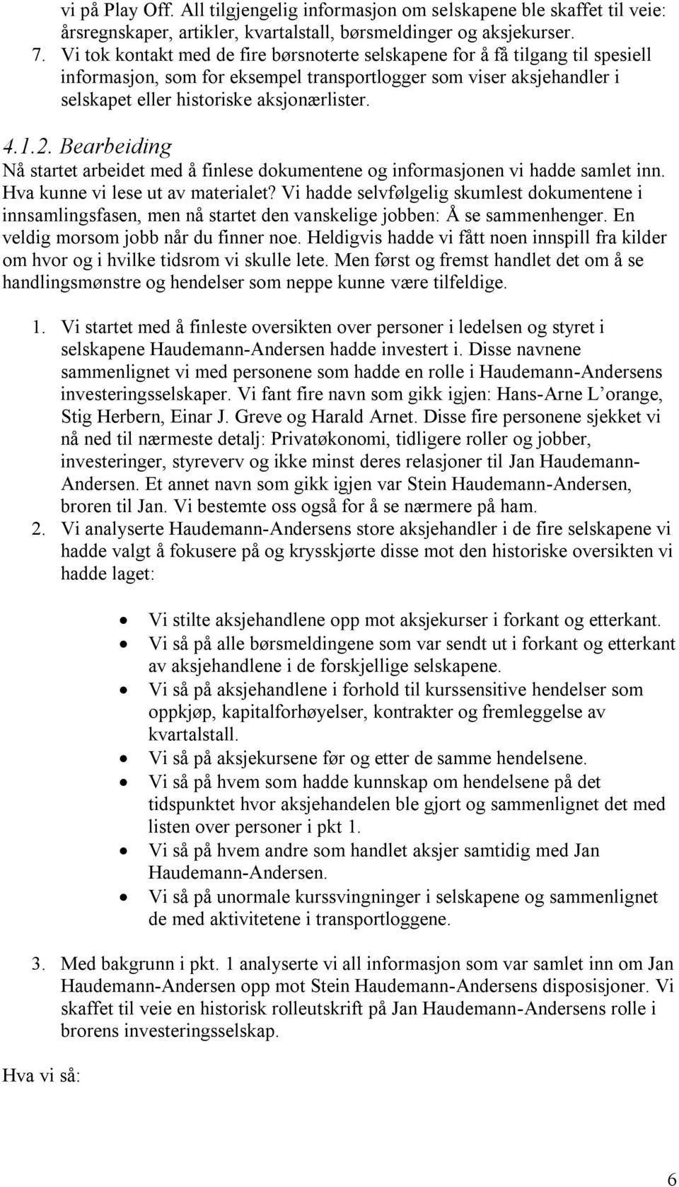 Bearbeiding Nå startet arbeidet med å finlese dokumentene og informasjonen vi hadde samlet inn. Hva kunne vi lese ut av materialet?