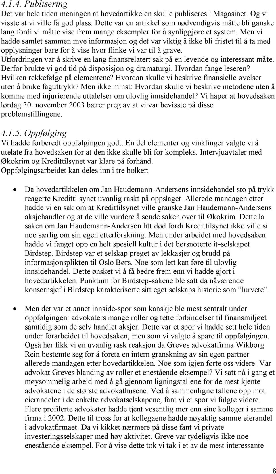 Men vi hadde samlet sammen mye informasjon og det var viktig å ikke bli fristet til å ta med opplysninger bare for å vise hvor flinke vi var til å grave.