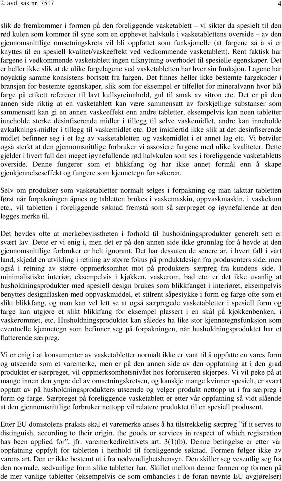 gjennomsnittlige omsetningskrets vil bli oppfattet som funksjonelle (at fargene så å si er knyttes til en spesiell kvalitet/vaskeeffekt ved vedkommende vasketablett).