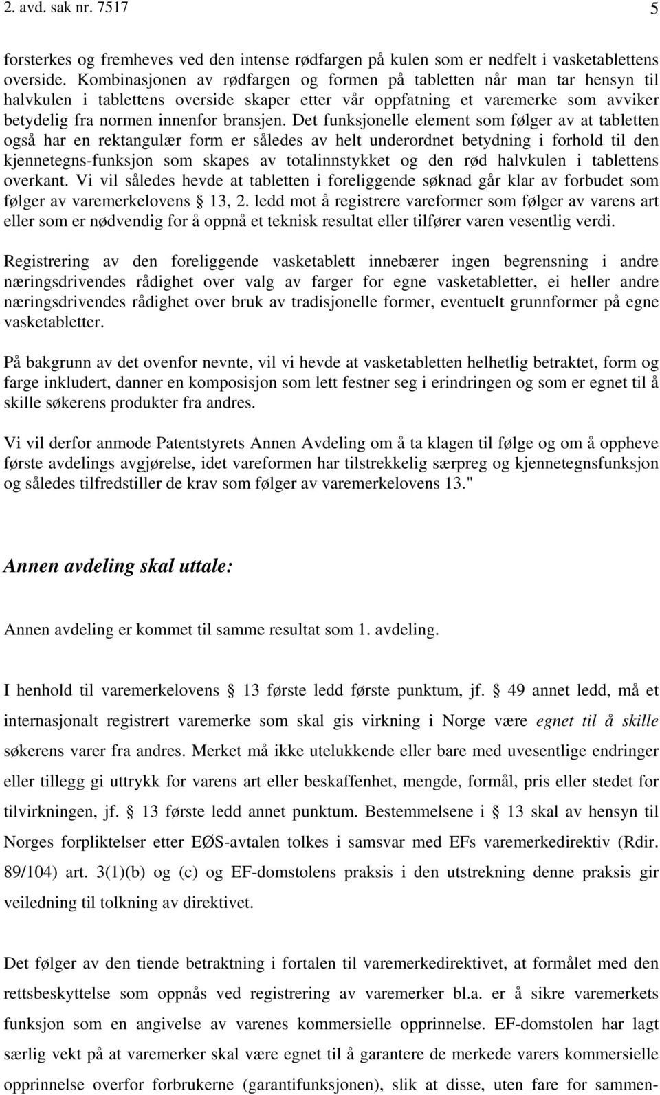 Det funksjonelle element som følger av at tabletten også har en rektangulær form er således av helt underordnet betydning i forhold til den kjennetegns-funksjon som skapes av totalinnstykket og den