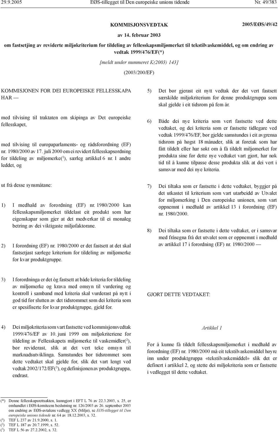 (2003/200/EF) KOMMISJONEN FOR DEI EUROPEISKE FELLESSKAPA HAR med tilvising til traktaten om skipinga av Det europeiske fellesskapet, med tilvising til europaparlaments- og rådsforordning (EF) nr.