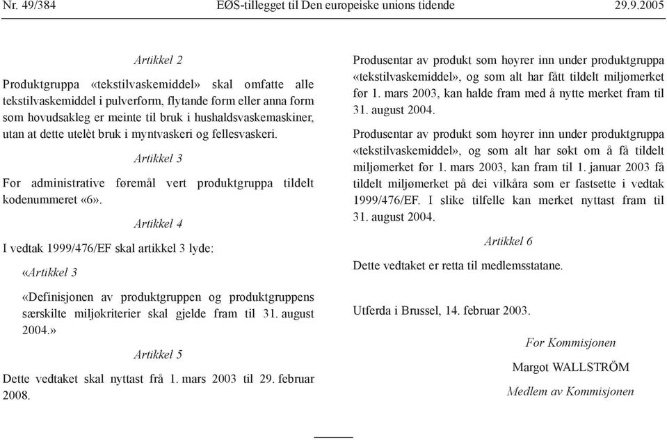 9.2005 Artikkel 2 Produktgruppa «tekstilvaskemiddel» skal omfatte alle tekstilvaskemiddel i pulverform, flytande form eller anna form som hovudsakleg er meinte til bruk i hushaldsvaskemaskiner, utan