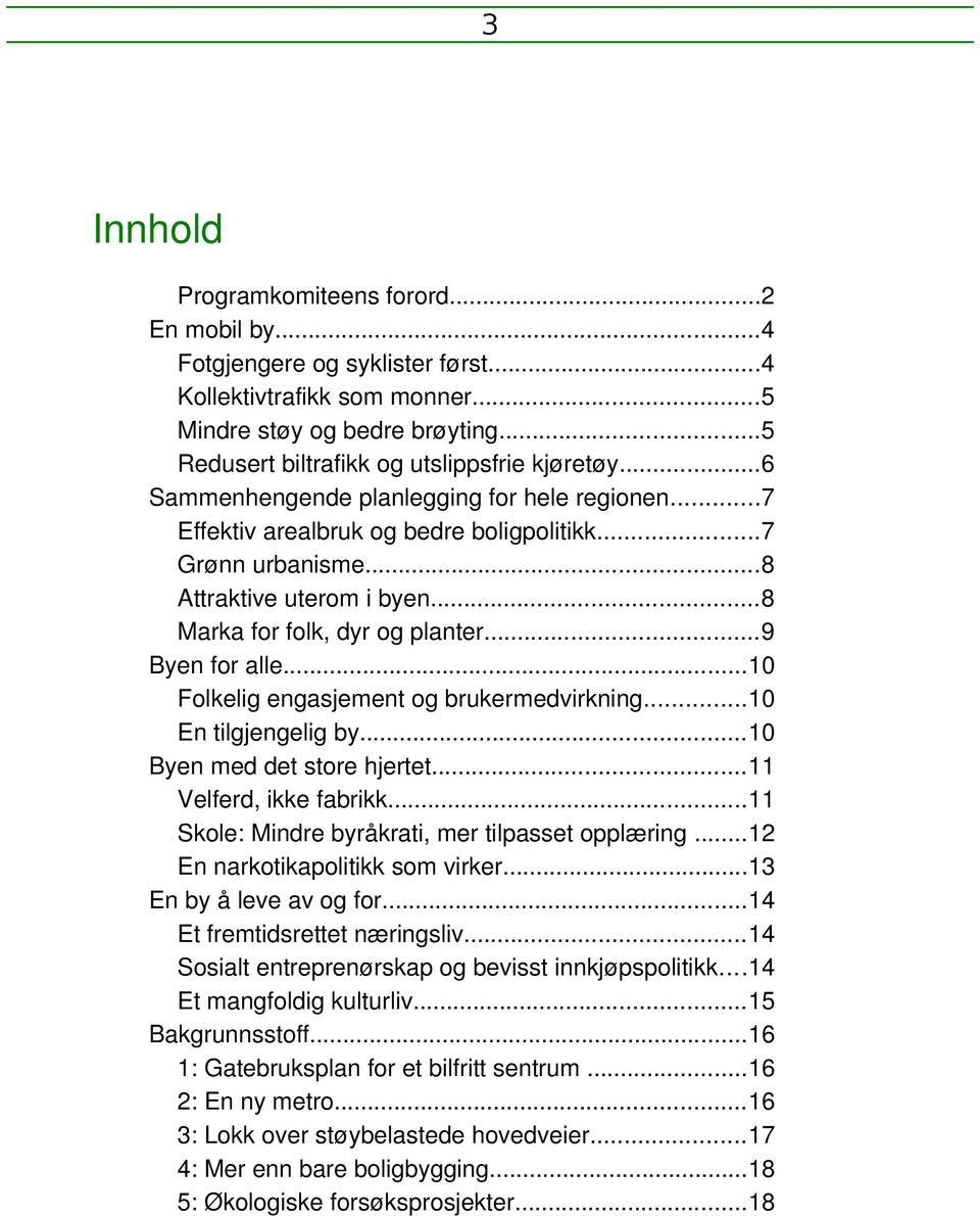 ..10 Folkelig engasjement og brukermedvirkning...10 En tilgjengelig by...10 Byen med det store hjertet...11 Velferd, ikke fabrikk...11 Skole: Mindre byråkrati, mer tilpasset opplæring.