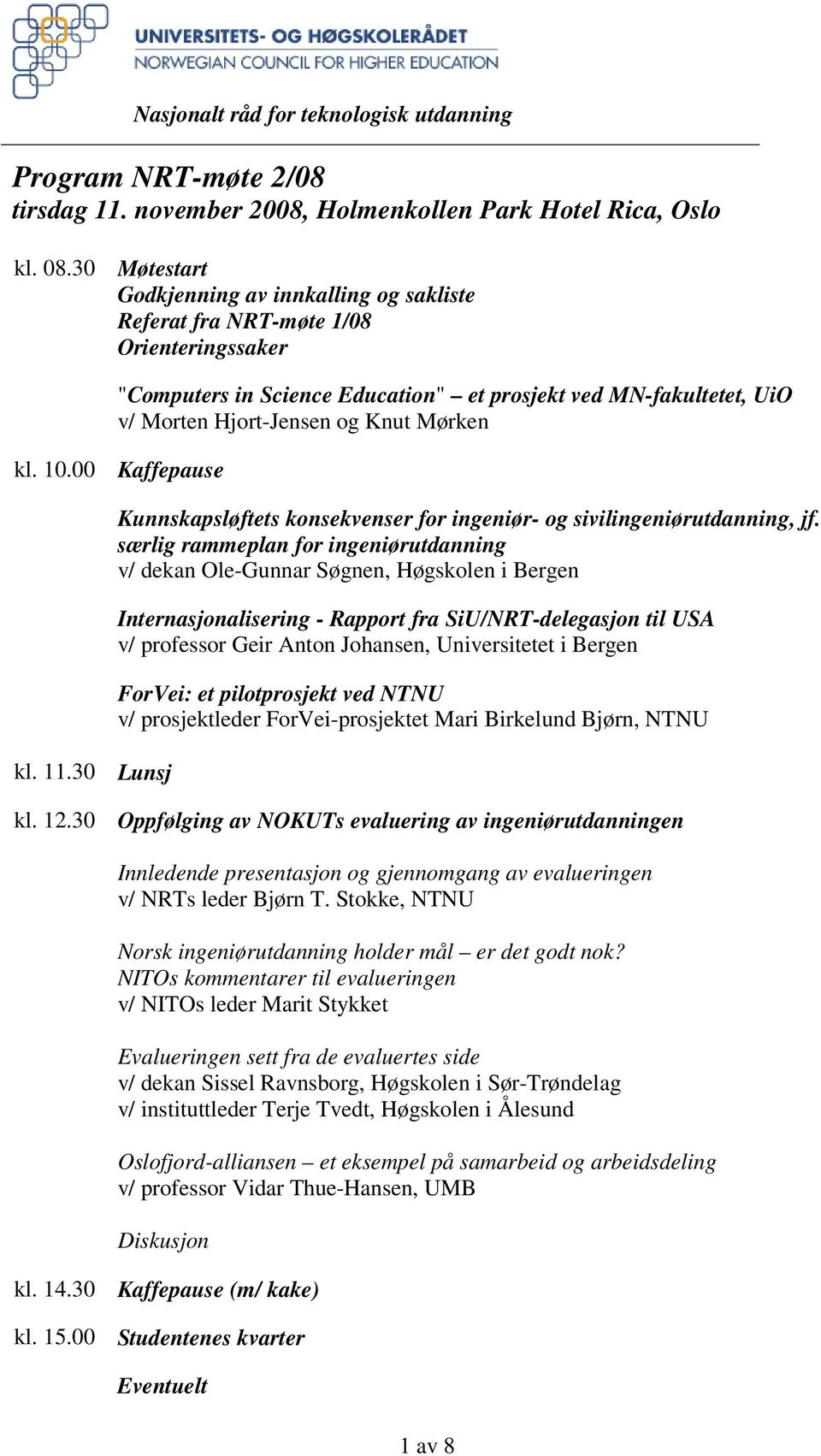 Mørken kl. 10.00 Kaffepause kl. 11.30 Lunsj Kunnskapsløftets konsekvenser for ingeniør- og sivilingeniørutdanning, jf.