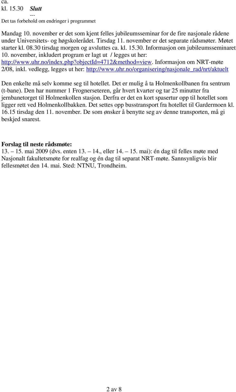 november, inkludert program er lagt ut / legges ut her: http://www.uhr.no/index.php?objectid=4712&method=view. Informasjon om NRT-møte 2/08, inkl. vedlegg, legges ut her: http://www.uhr.no/organisering/nasjonale_rad/nrt/aktuelt Den enkelte må selv komme seg til hotellet.