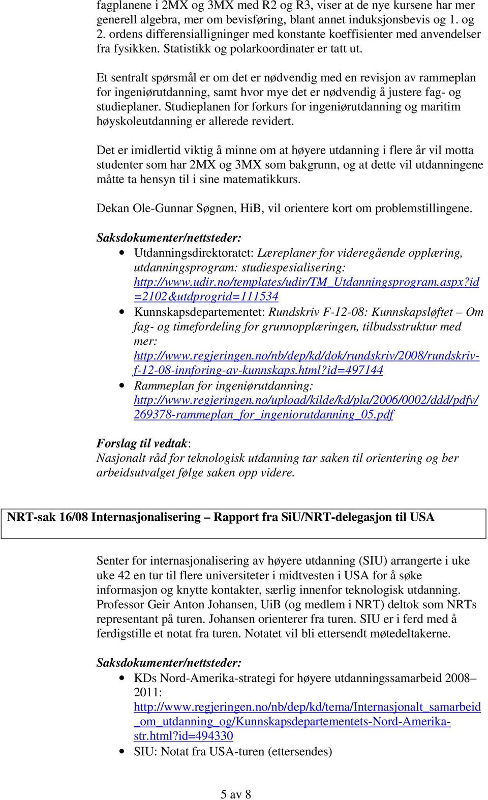 Et sentralt spørsmål er om det er nødvendig med en revisjon av rammeplan for ingeniørutdanning, samt hvor mye det er nødvendig å justere fag- og studieplaner.