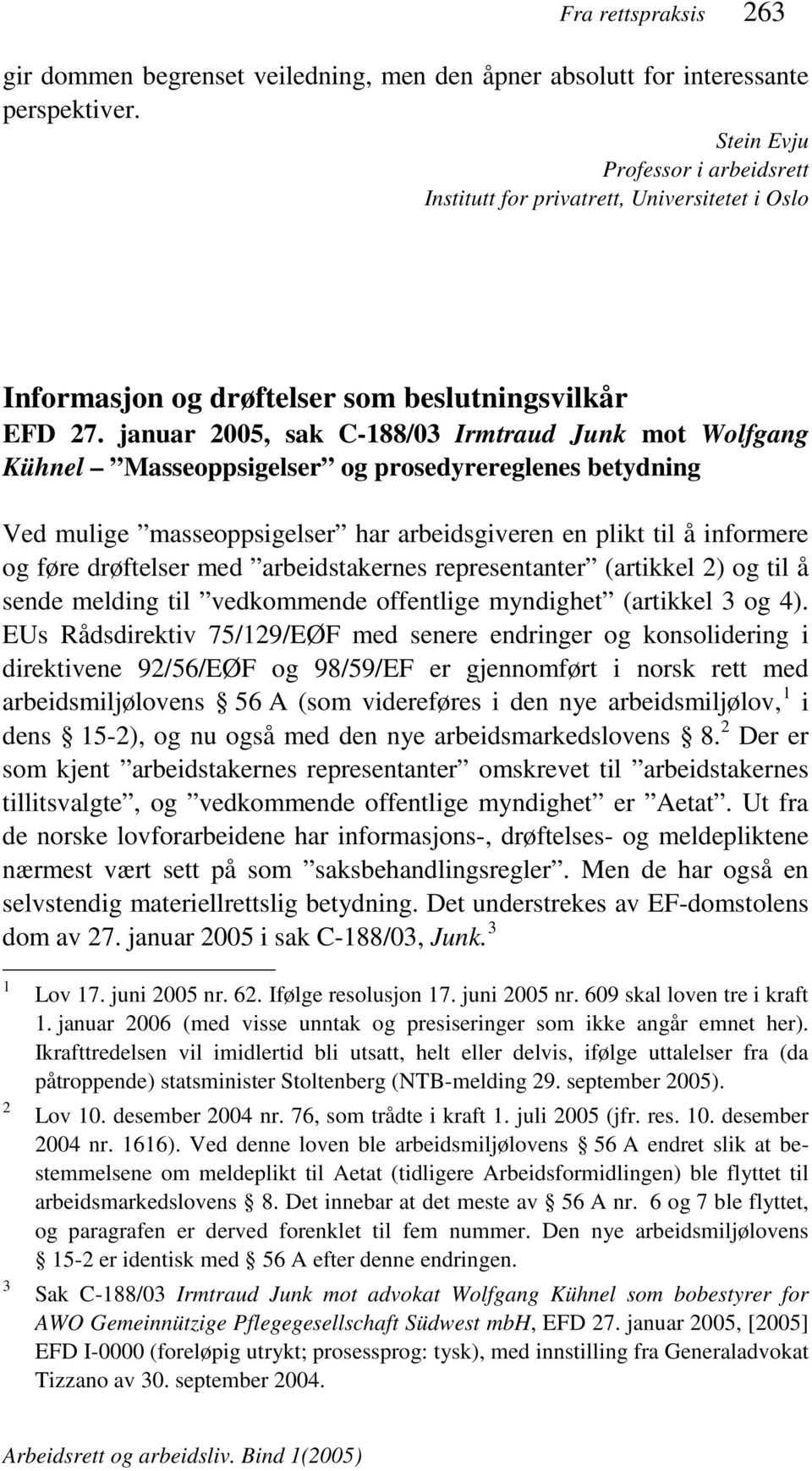 januar 2005, sak C-188/03 Irmtraud Junk mot Wolfgang Kühnel Masseoppsigelser og prosedyrereglenes betydning Ved mulige masseoppsigelser har arbeidsgiveren en plikt til å informere og føre drøftelser