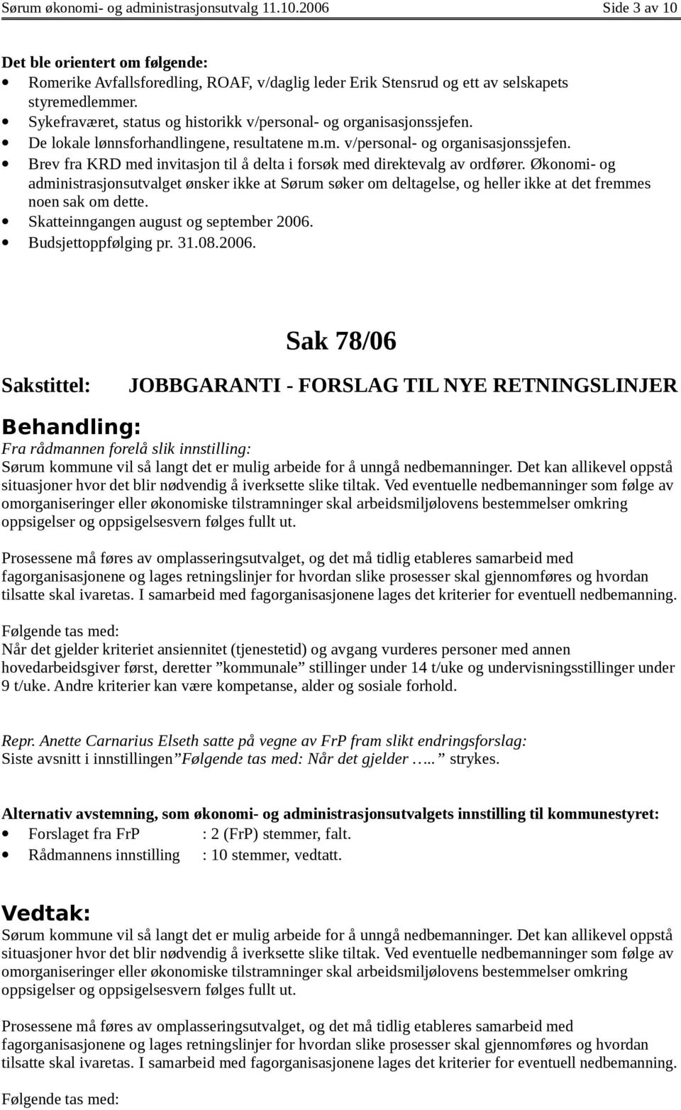 Økonomi- og administrasjonsutvalget ønsker ikke at Sørum søker om deltagelse, og heller ikke at det fremmes noen sak om dette. Skatteinngangen august og september 2006. Budsjettoppfølging pr. 31.08.