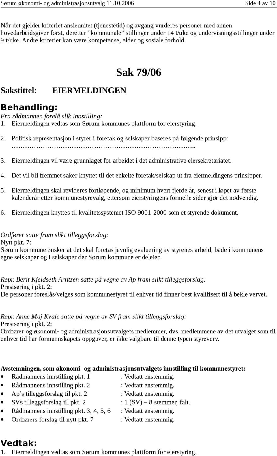 undervisningsstillinger under 9 t/uke. Andre kriterier kan være kompetanse, alder og sosiale forhold. Sak 79/06 EIERMELDINGEN 1. Eiermeldingen vedtas som Sørum kommunes plattform for eierstyring. 2.