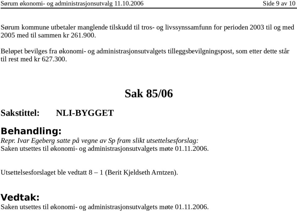 Beløpet bevilges fra økonomi- og administrasjonsutvalgets tilleggsbevilgningspost, som etter dette står til rest med kr 627.300. Sak 85/06 NLI-BYGGET Repr.