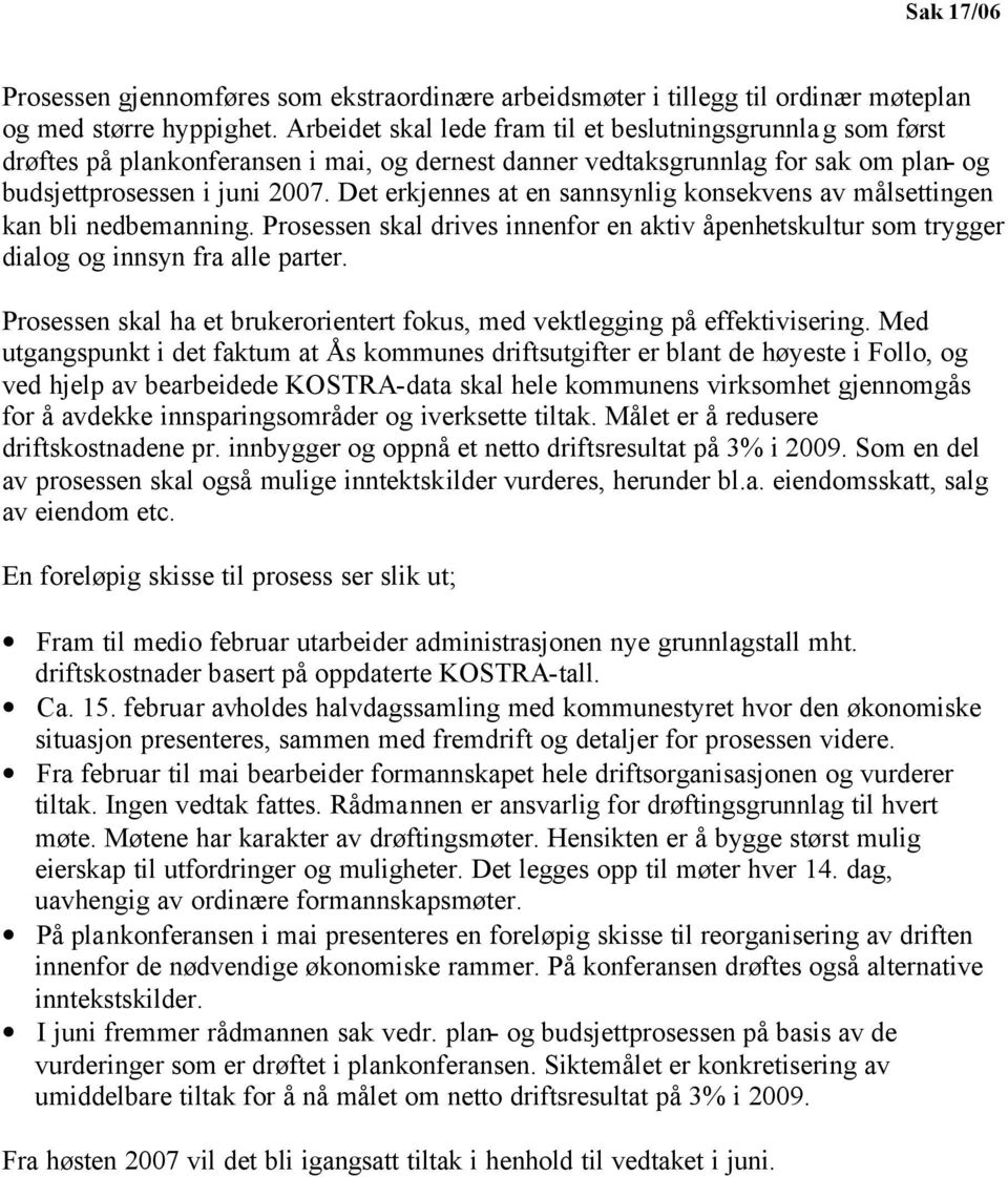 Det erkjennes at en sannsynlig konsekvens av målsettingen kan bli nedbemanning. Prosessen skal drives innenfor en aktiv åpenhetskultur som trygger dialog og innsyn fra alle parter.