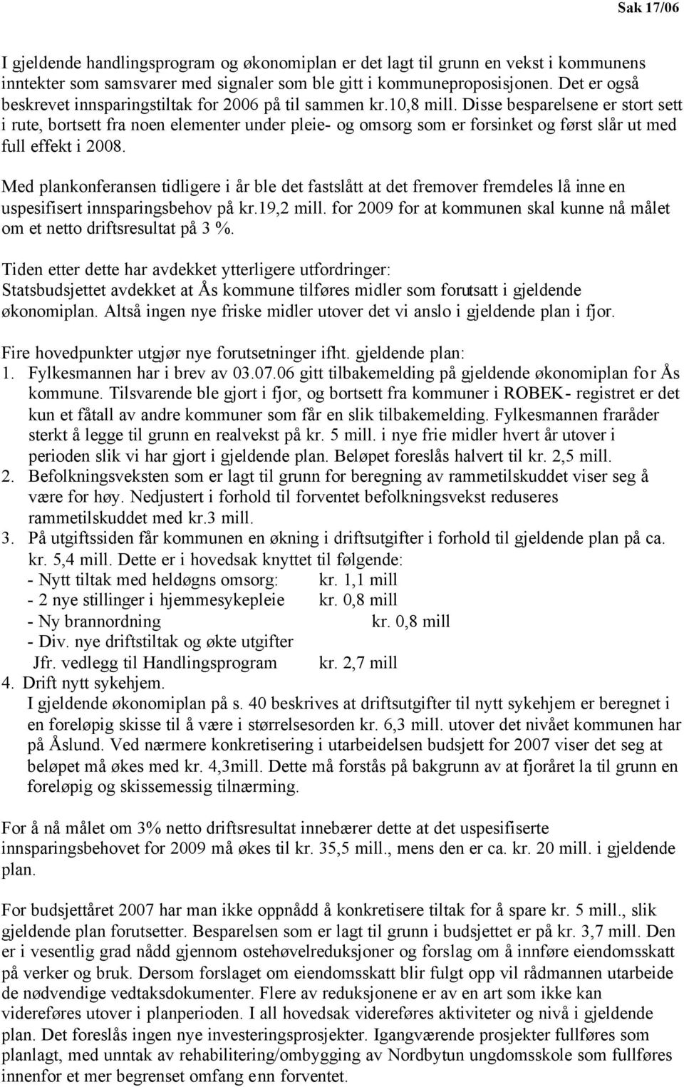 Disse besparelsene er stort sett i rute, bortsett fra noen elementer under pleie- og omsorg som er forsinket og først slår ut med full effekt i 2008.