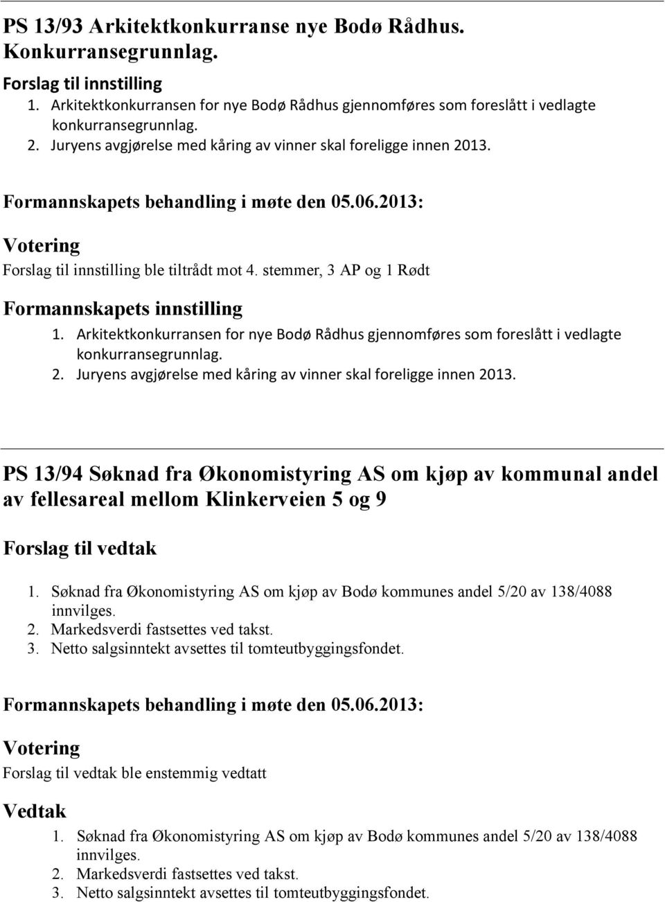 Arkitektkonkurransen for nye Bodø Rådhus gjennomføres som foreslått i vedlagte konkurransegrunnlag. 2. Juryens avgjørelse med kåring av vinner skal foreligge innen 2013.