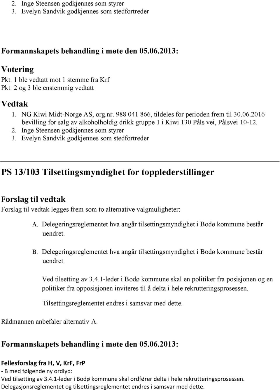 Evelyn Sandvik godkjennes som stedfortreder PS 13/103 Tilsettingsmyndighet for topplederstillinger Forslag til vedtak Forslag til vedtak legges frem som to alternative valgmuligheter: A.